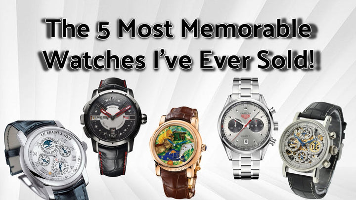 5 of the Most Memorable Watches I've Ever Sold